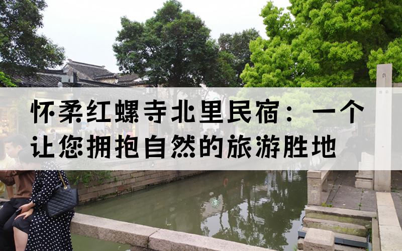 怀柔红螺寺北里民宿：一个让您拥抱自然的旅游胜地